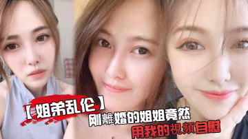 剛離婚姐姐用我的視頻自慰被發現了又一次上姐姐