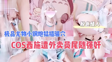 COS西施遭外賣員尾隨強姦極品尤物小鋼炮猛插騷穴_成片