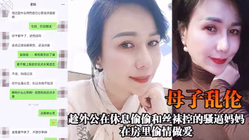 母子亂倫趁休息偷偷和騷逼媽媽在房裡激情偷情做愛