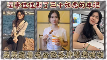 淫妻佳佳到了三十如虎的年紀天天纏著老公做各種情趣啪啪
