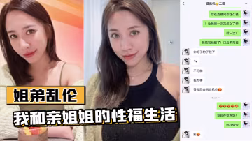 姐弟亂倫我和親姐姐的性福生活姐姐再次復羊亂倫這事真的是看機緣的生理和精神上都很滿足