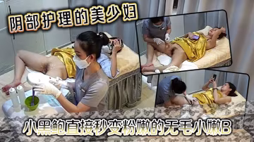 陰部護理的美少婦小黑鮑直接秒變粉嫩的無毛小嫩B