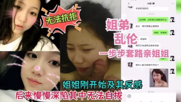 真實亂倫姐弟亂倫一步步套路拿下附帶聊天記錄