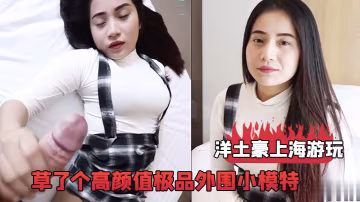 洋土豪上海遊玩經人介紹草了個高顏值極品外圍小模特這漂亮臉蛋完美身材被洋雞巴搞舒服了