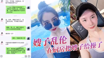 嫂子亂倫大嫂上臥室開始換衣服看見大嫂光滑白嫩的皮膚直接就在廚房把嫂子給操了