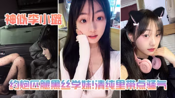約炮匹腿黑絲學妹清純裡帶點騷氣神似李小璐