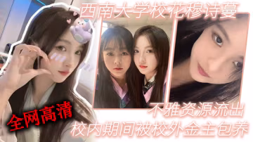 西.南.學校花.穆詩.蔓校.內期間.被校..外金主包養不..雅資.源流出全網.高清獨.一份