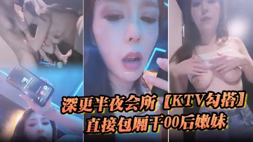 深更半夜會所KTV勾搭直接包廂干00後嫩妹拿著話筒自慰下一個客人真倒霉