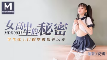 安娜女高中生的秘密_學生妹上門按摩被加鍾玩弄