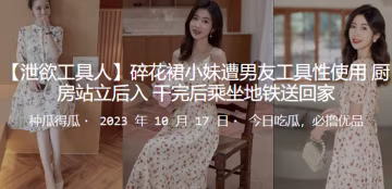 碎花裙小妹遭男友工具性使用廚房站立後入_幹完後乘坐地鐵送回家