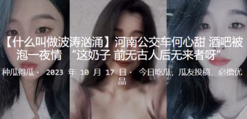 河南公交車酒吧被泡一夜情這奶子前無古人後無來者呀