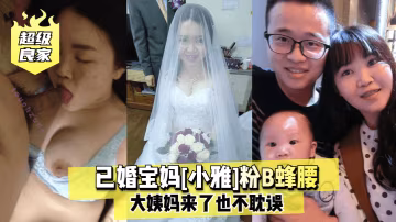 超級良家已婚寶媽小雅粉B蜂腰大姨媽來了也不耽誤