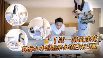 龍一精品探花約操小少婦溫柔多情百依百順沙發換上制服啪啪乾得嬌喘不斷到高潮