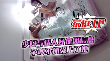 家庭TP少婦與情人好像因信息爭吵不休強上了她