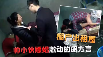 棚戶出租屋小姐看到帥小伙嫖娼激動的飆方言