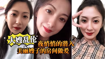 大嫂亂倫終於熬到後半夜悄悄的潛入美麗嫂子的房間做愛