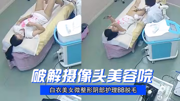 破解攝像頭美容院白衣美女微整形陰部護理BB脫毛