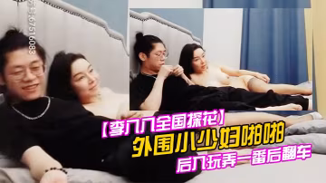 李八八全國探花外圍小少婦啪啪後入玩弄一番後翻車