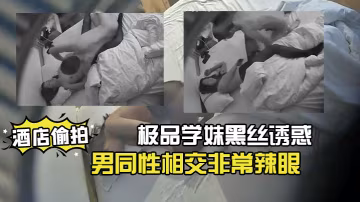 酒店偷拍20230312極品學妹黑絲誘惑俊男同性相交非常辣眼