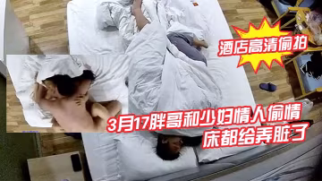 酒店高清偷拍3月17胖哥和少婦情人偷情月經還沒走乾淨把床都給弄髒了