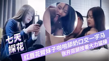 七小天探花深夜第3場紅唇花臂妹子啪啪舔奶口交一字馬張開雙腿按著大力猛操