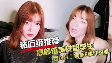 鑽石級推薦高顏值美女留學生妮可兒吳亦F事件改編_面試美女被明星騙操_還被無套後入內射