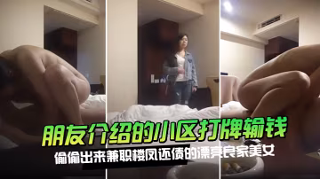 朋友介紹的小區打牌輸錢偷偷出來兼職樓鳳還債的漂亮良家美女500元約到酒店各種操逼