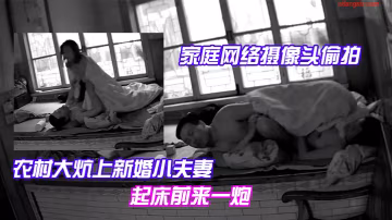 家庭網絡攝像頭偷拍農村大炕上新婚小夫妻早上精力旺早上起床前來一炮