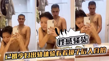性感.騷貨已婚.少婦出.軌體驗.看著鏡.子後入.自拍