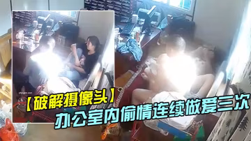 破解攝像頭偷拍家族工廠辦公室內偷情連續做愛三次