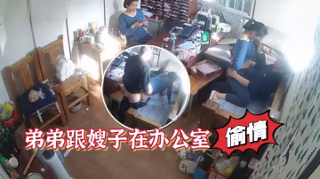 家族工廠攝像頭破解真實TP弟弟跟嫂子在辦公室偸情