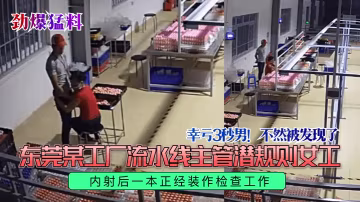 勁爆猛料幸虧3秒男不然被發現了東莞某工廠流水線主管潛規則女工內射後一本正經裝作檢查工作