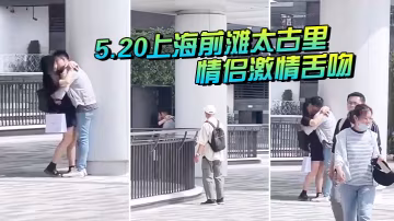 5.20上海前灘太古里情侶激情舌吻大爺都看驚呆了