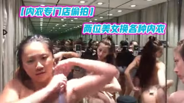 內衣專門店偷拍兩位美女換各種內衣遇到喜歡的還扭扭屁股