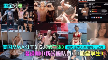 重金分享美國MMA鬥士BIGJ第2季潛規則中場啦啦隊員中國留學生肌肉猛男大戰翹臀小寶貝
