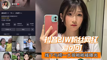 抖音2.1w.網紅愛.可.可線下.與榜一大哥.啪啪.曝光