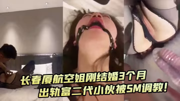 深圳廈航空姐剛結婚3個月出軌富二代小伙被SM調教