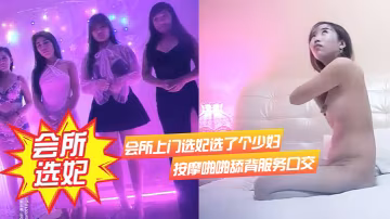 會所.上門選妃.選了個少婦.按摩啪.啪舔.背服務口.交