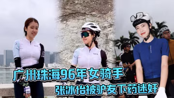 廣.州珠.海96.年女.騎手張.冰怡被..驢友下藥迷.奸逼水泛.濫一直流
