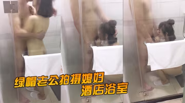 綠帽老公拍攝媳婦酒店浴室激情擁吻吃雞在外面的我看濕了