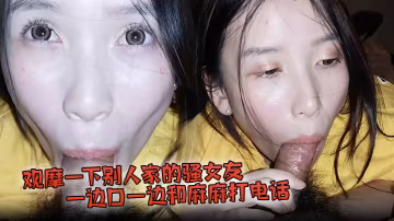 觀摩一下別人家的騷女友一邊口一邊和麻麻打電話