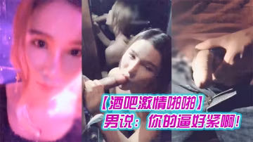 酒吧激情啪啪高顏值性感女神玩遊戲輸了被好友懲罰帶到洗手間激情啪啪男說你的逼好緊啊