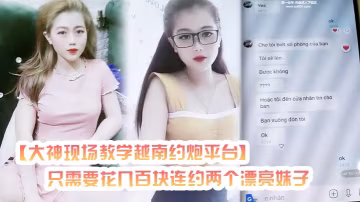 大神現場教學越南約炮平台只需要花幾百塊連約兩個漂亮妹子外圍的質量樓鳳的價格
