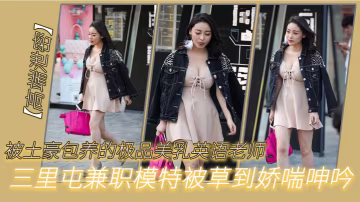 被土豪包.養的.極品.美乳.英語老.師三里.屯兼職模特被.草到嬌.呻吟