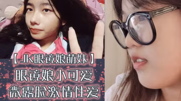 JK眼鏡娘萌妹十個眼鏡九個騷還有一個在被操眼鏡娘小可愛微露臉激情性愛身材一級棒的小母狗呻