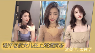 誘姦老闆女兒在上搖擺質態太美了太爽了