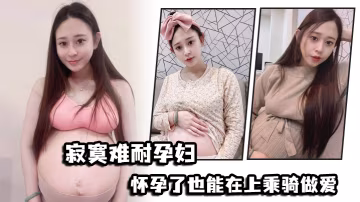 寂寞.難耐孕.婦懷.孕了也能.在上乘騎.做愛