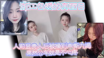浙江名媛的真面目人前顯貴人後被操到聲嘶力竭果然公車就是不心疼