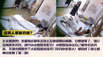 這樣人都能約炮喝酒不花錢內射不給買藥還怪小姐姐不配合女還出錢買避孕藥全裸拿外賣還給艹了第2次