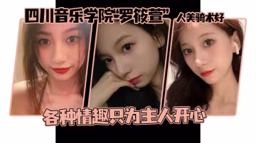 這個顏值真的頂啊四川音樂學院羅筱萱人美騎術好各種情趣只為主人開心